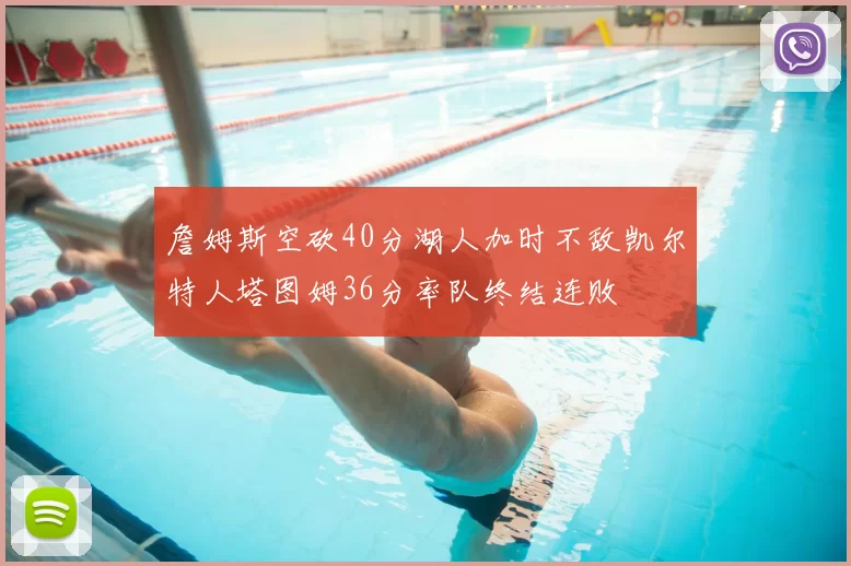 詹姆斯空砍40分湖人加时不敌凯尔特人塔图姆36分率队终结连败