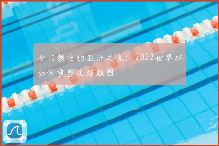 冷门频出的亚洲之光：2022世界杯如何重塑足球版图