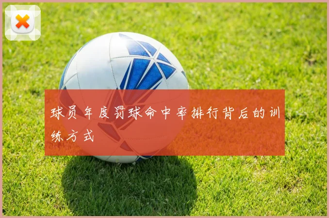 球员年度罚球命中率排行背后的训练方式