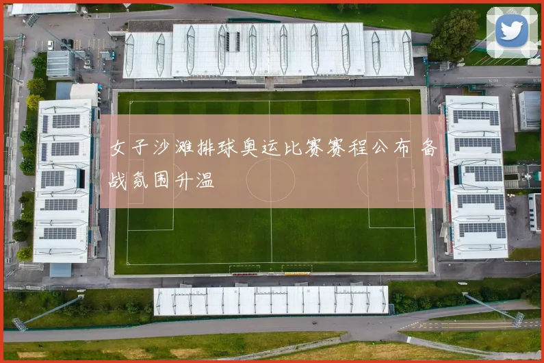 女子沙滩排球奥运比赛赛程公布 备战氛围升温