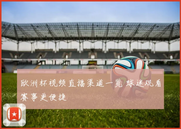 欧洲杯视频直播渠道一览 球迷观看赛事更便捷
