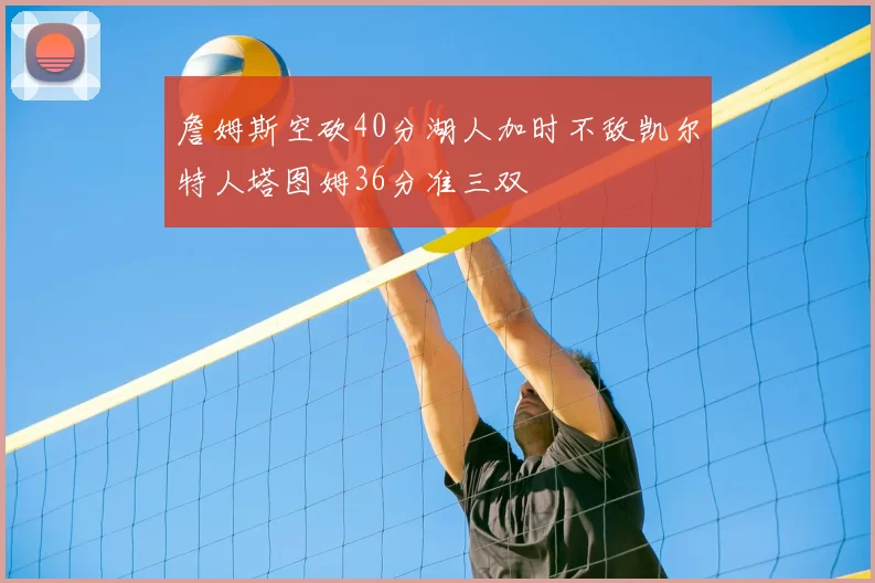 詹姆斯空砍40分湖人加时不敌凯尔特人塔图姆36分准三双