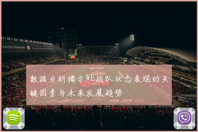 数据分析揭示WE战队状态表现的关键因素与未来发展趋势