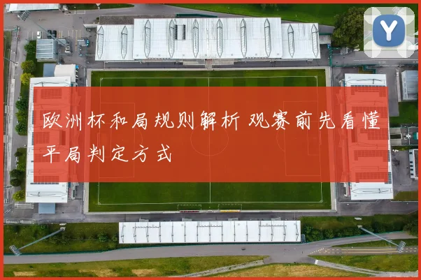 欧洲杯和局规则解析 观赛前先看懂平局判定方式