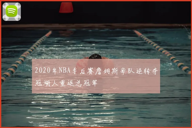 2020年NBA季后赛詹姆斯率队逆转夺冠湖人重返总冠军