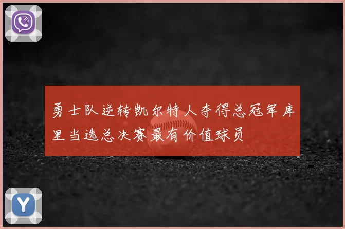 勇士队逆转凯尔特人夺得总冠军库里当选总决赛最有价值球员