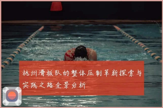 杭州滑板队的整体压制革新探索与实践之路全景分析