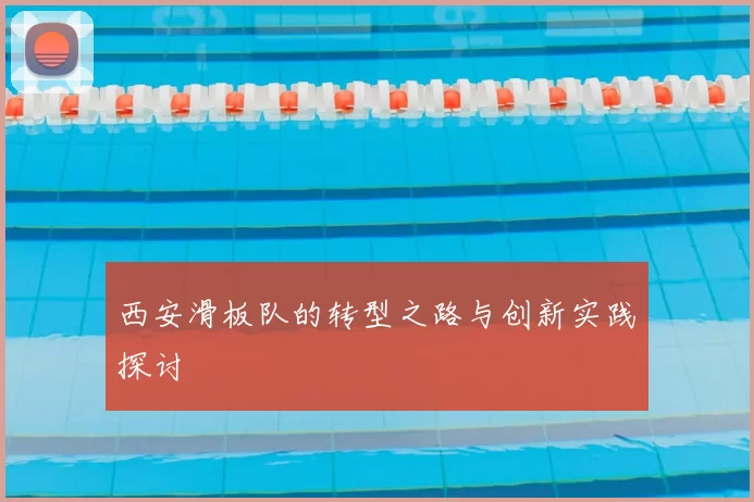 西安滑板队的转型之路与创新实践探讨