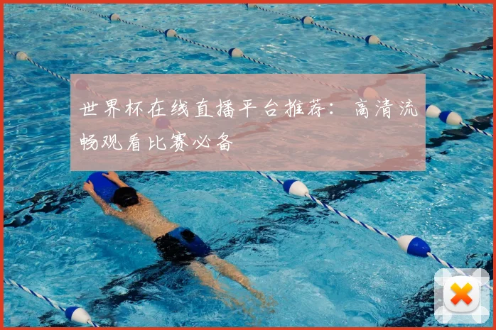 世界杯在线直播平台推荐:高清流畅观看比赛必备