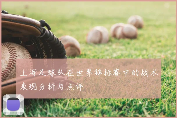 上海足球队在世界锦标赛中的战术表现分析与点评
