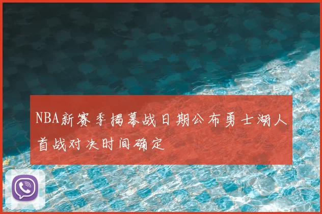 NBA新赛季揭幕战日期公布勇士湖人首战对决时间确定