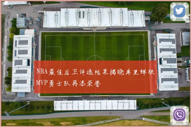 NBA最佳后卫评选结果揭晓库里蝉联MVP勇士队再添荣誉