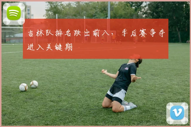 吉林队排名跌出前八,季后赛争夺进入关键期