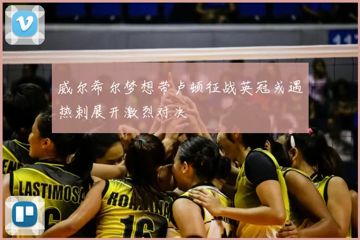 威尔希尔梦想带卢顿征战英冠或遇热刺展开激烈对决