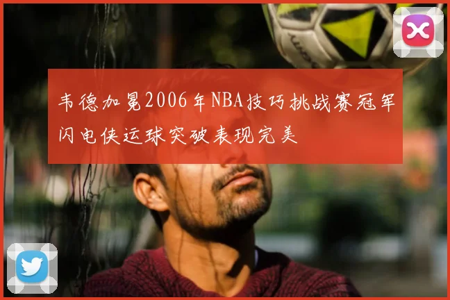 韦德加冕2006年NBA技巧挑战赛冠军闪电侠运球突破表现完美
