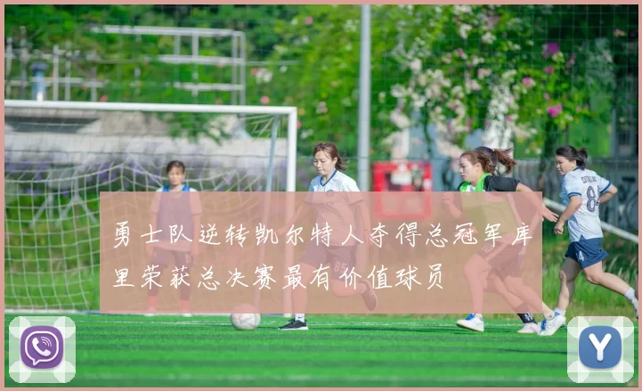 勇士队逆转凯尔特人夺得总冠军库里荣获总决赛最有价值球员