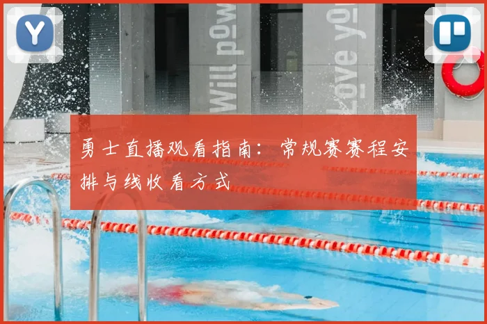 勇士直播观看指南：常规赛赛程安排与线收看方式