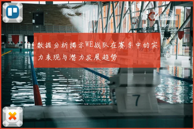数据分析揭示WE战队在赛季中的实力表现与潜力发展趋势