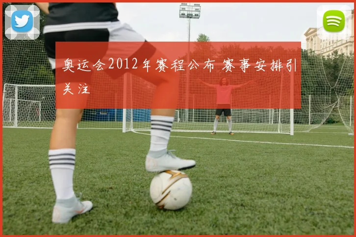 奥运会2012年赛程公布 赛事安排引关注